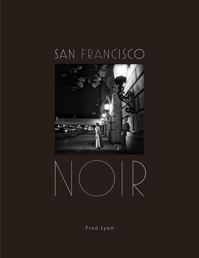 San Francisco Noir: Photographs by Fred Lyon - Fred Lyon - Books - Princeton Architectural Press - 9781616896515 - October 10, 2017