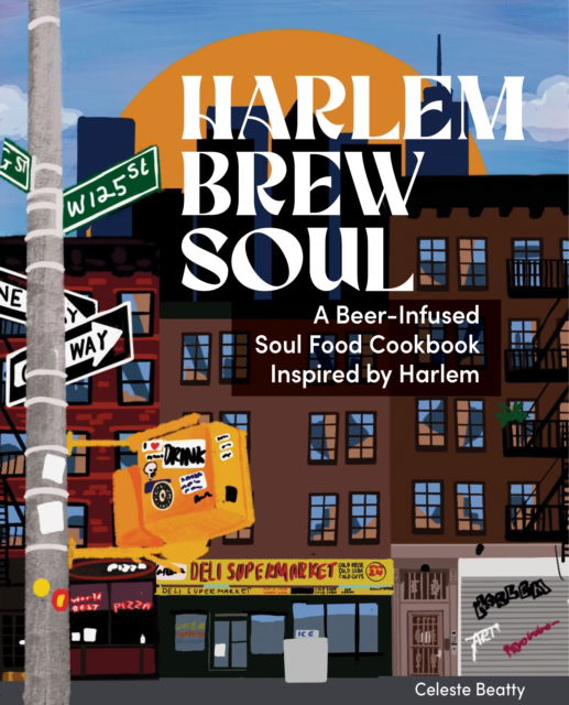 Cover for Celeste Beatty · Harlem Brew Soul: A Beer-Infused Soul Food Cookbook (Inbunden Bok) (2024)