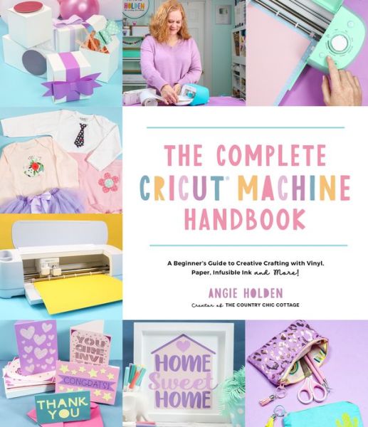 Cover for Angie Holden · The Complete Cricut Machine Handbook: A Beginner's Guide to Creative Crafting with Vinyl, Paper, Infusible Ink and More! (Paperback Book) (2022)