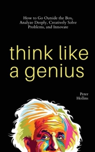 Think Like a Genius - Peter Hollins - Books - PKCS Media, Inc. - 9781647432515 - March 29, 2021