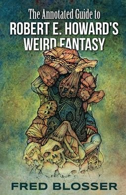 The Annotated Guide to Robert E. Howard's Weird Fantasy - Fred Blosser - Books - Pulp Hero Press - 9781683902515 - October 22, 2020