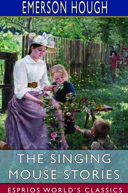 The Singing Mouse Stories (Esprios Classics) - Emerson Hough - Livros - Blurb - 9781714976515 - 23 de agosto de 2024