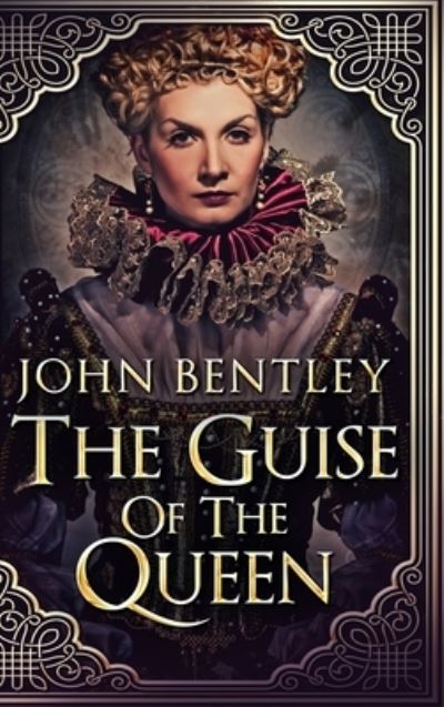 Cover for John Bentley · The Guise Of The Queen (Hardcover Book) (2021)