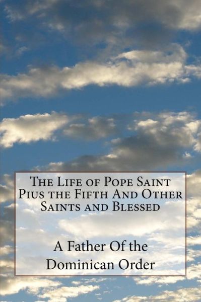 Cover for A Father Of the Dominican Order · The Life of Pope Saint Pius the Fifth and Other Saints and Blessed (Paperback Book) (2018)