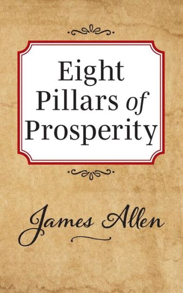 Eight Pillars of Prosperity - James Allen - Kirjat - G&D Media - 9781722502515 - torstai 29. elokuuta 2019