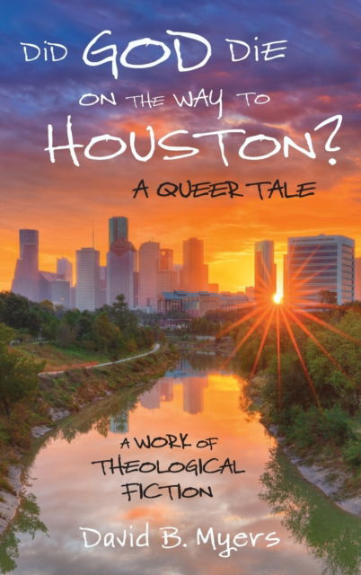 Cover for David B Myers · Did God Die on the Way to Houston? a Queer Tale: A Work of Theological Fiction (Hardcover Book) (2020)