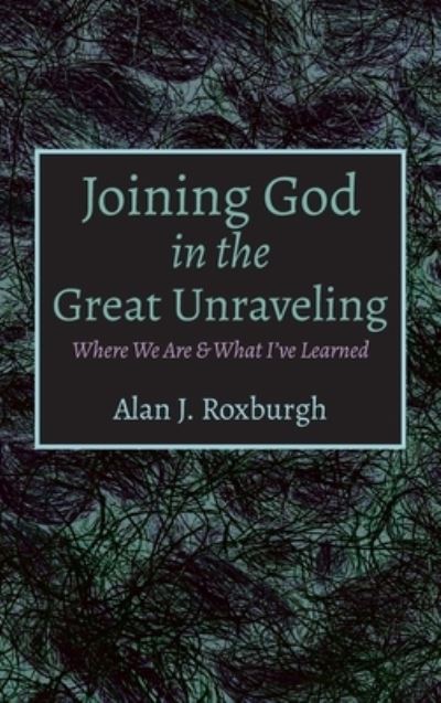 Cover for Alan J. Roxburgh · Joining God in the Great Unraveling (Book) (2021)