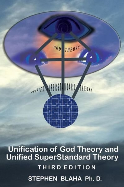 Unification of God Theory and Unified Superstandard Theory Third Edition - Stephen Blaha - Boeken - Pingree-Hill Publishing - 9781732824515 - 6 december 2018