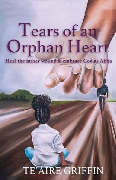 Cover for Te'aire Griffin · Tears of an Orphan Heart: Heal the father wound &amp; embrace God as Abba (Paperback Bog) (2020)