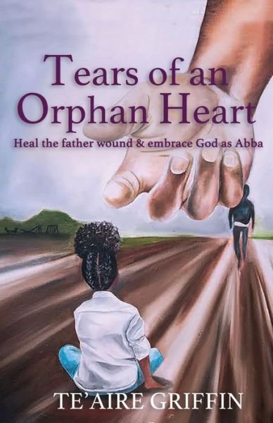 Cover for Te'aire Griffin · Tears of an Orphan Heart: Heal the father wound &amp; embrace God as Abba (Paperback Book) (2020)