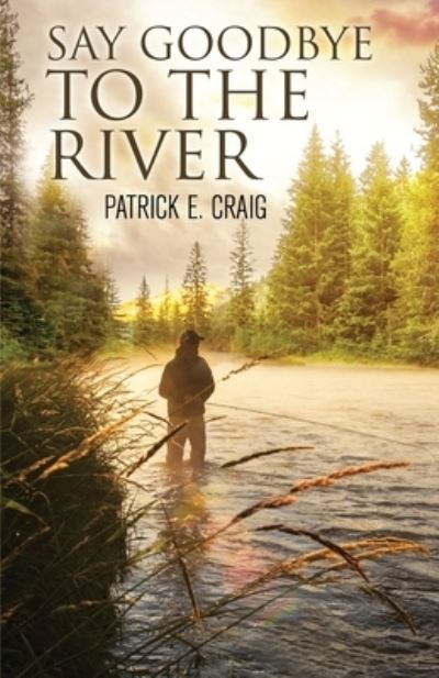 Cover for Patrick E Craig · Say Goodbye To The River (Taschenbuch) (2020)