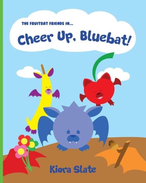 Cover for Kiora Slate · The Fruitbat Friends In... Cheer Up, Bluebat! (Paperback Book) (2021)