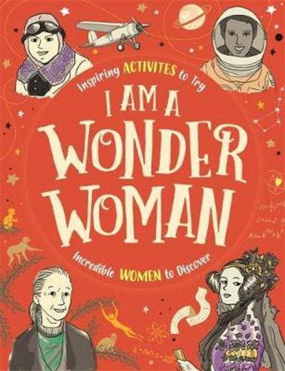 Cover for Ellen Bailey · I am a Wonder Woman: Inspiring activities to try. Incredible women to discover. (Paperback Book) (2018)