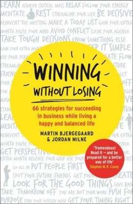 Winning Without Losing: 66 strategies for succeeding in business while living a happy and balanced life - Martin Bjergegaard - Books - Profile Books Ltd - 9781781251515 - May 8, 2014