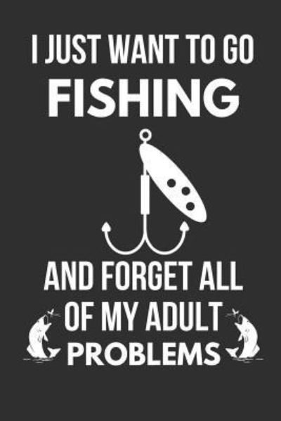 I Just Want to Go Fishing - Blank Publishers - Books - Independently Published - 9781791940515 - December 18, 2018