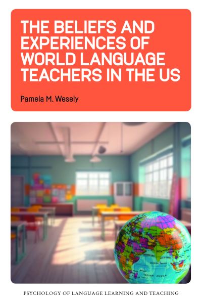 Cover for Pamela M. Wesely · The Beliefs and Experiences of World Language Teachers in the US - Psychology of Language Learning and Teaching (Hardcover Book) (2024)