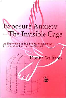 Cover for Donna Williams · Exposure Anxiety - The Invisible Cage: An Exploration of Self-Protection Responses in the Autism Spectrum and Beyond (Pocketbok) (2002)