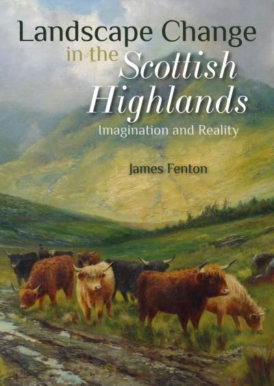 Cover for James Fenton · Landscape Change in the Scottish Highlands: Imagination and Reality (Paperback Book) (2023)