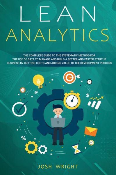 Cover for Josh Wright · Lean Analytics: The Complete Guide to the Systematic Method for the Use of Data to Manage and Build a Better and Faster Startup Business by Cutting Costs and Adding Value to the Development Process (Paperback Book) (2021)