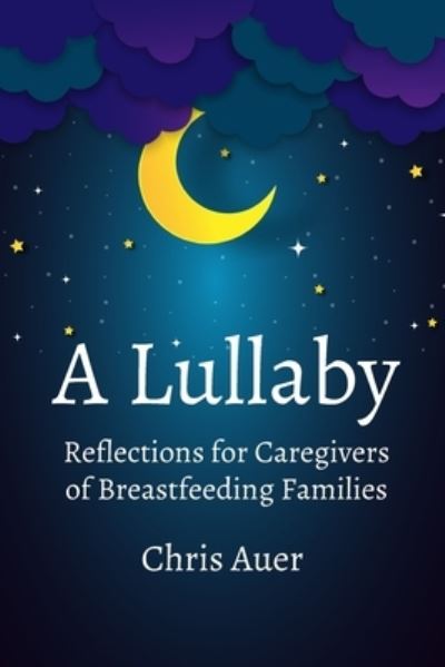 Cover for Chris Auer · A Lullaby: Reflections for Caregivers of Breastfeeding Families (Paperback Book) (2021)