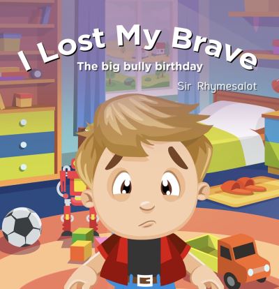 Cover for Sir Rhymesalot · I Lost My Brave: The Big Bully Birthday (Hardcover Book) [First Edition,First edition] (2022)