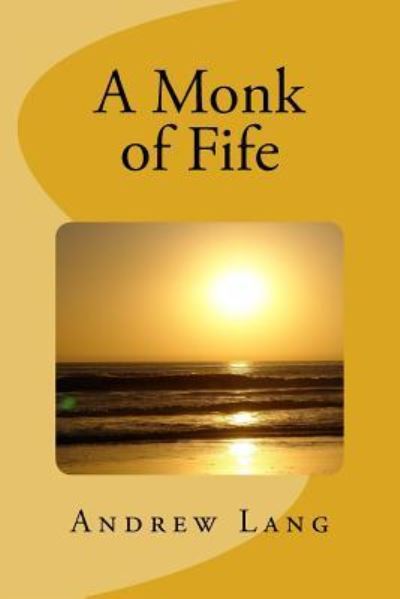 A Monk of Fife - Andrew Lang - Bøger - Createspace Independent Publishing Platf - 9781979939515 - 30. december 2017