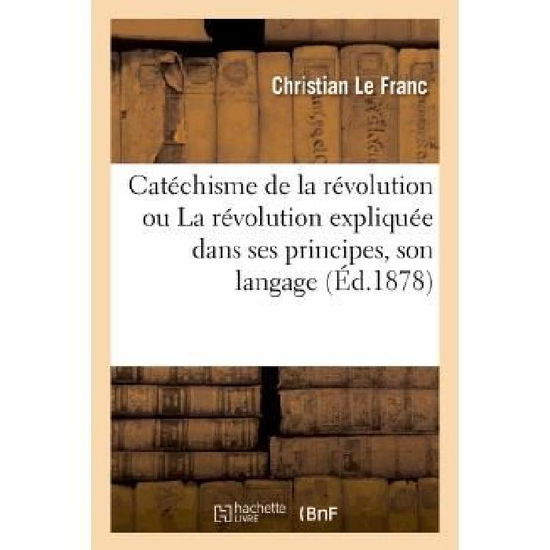 Cover for Le Franc-c · Catechisme De La Revolution Ou La Revolution Expliquee Dans Ses Principes, Son Langage (Paperback Book) [French edition] (2013)