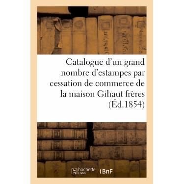 Cover for Sans Auteur · Catalogue D'un Grand Nombre D'estampes Par Cessation De Commerce De La Maison Gihaut Freres (Paperback Bog) (2022)