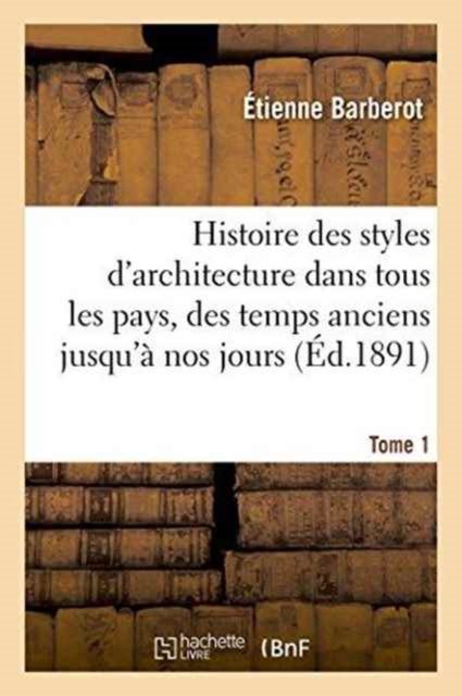 Cover for Étienne Barberot · Histoire Des Styles d'Architecture Dans Tous Les Pays, Depuis Les Temps Anciens A Nos Jours Tome 1 (Pocketbok) (2016)