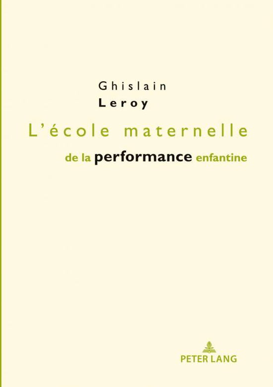 L'Ecole Maternelle de la Performance Enfantine: Preface d'Eric Plaisance - Petite Enfance Et Education / Early Childhood and Education - Ghislain Leroy - Bücher - PIE - Peter Lang - 9782807613515 - 21. Februar 2020