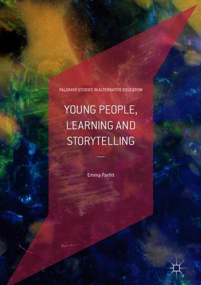 Cover for Emma Parfitt · Young People, Learning and Storytelling - Palgrave Studies in Alternative Education (Hardcover Book) [2019 edition] (2018)