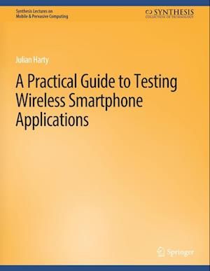 Cover for Julian Harty · A Practical Guide to Testing Wireless Smartphone Applications - Synthesis Lectures on Mobile &amp; Pervasive Computing (Paperback Book) (2009)