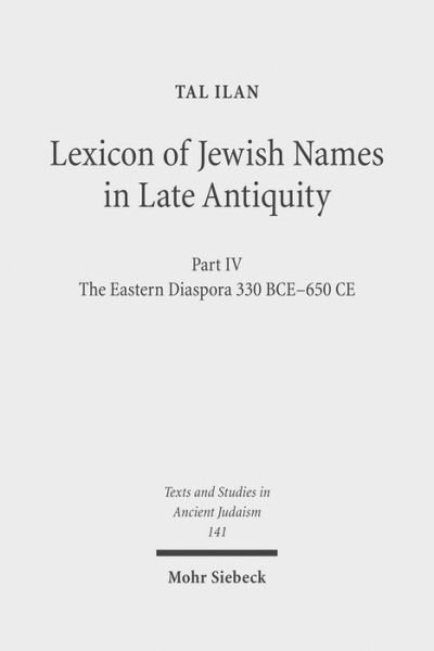 Cover for Tal Ilan · Lexicon of Jewish Names in Late Antiquity: Part IV: The Eastern Diaspora 330 BCE-650 CE - Texts and Studies in Ancient Judaism (Hardcover Book) (2011)