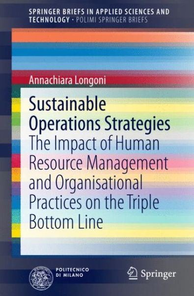 Cover for Annachiara Longoni · Sustainable Operations Strategies: The Impact of Human Resource Management and Organisational Practices on the Triple Bottom Line - SpringerBriefs in Applied Sciences and Technology (Taschenbuch) (2014)