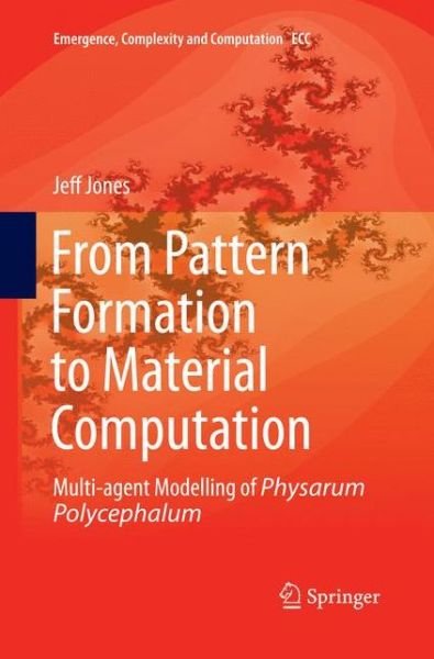 Cover for Jeff Jones · From Pattern Formation to Material Computation: Multi-agent Modelling of Physarum Polycephalum - Emergence, Complexity and Computation (Paperback Book) [Softcover reprint of the original 1st ed. 2015 edition] (2016)