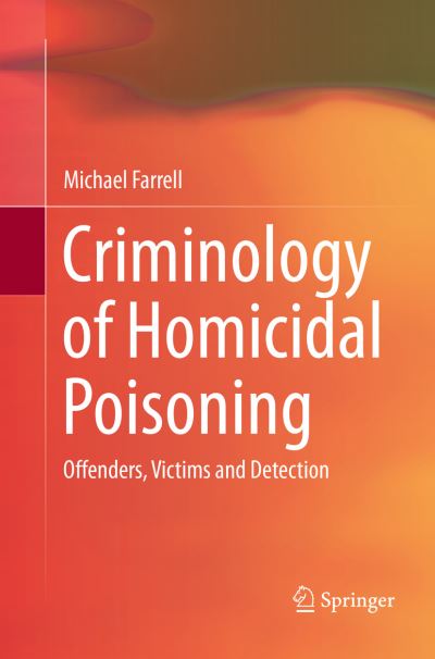 Cover for Michael Farrell · Criminology of Homicidal Poisoning: Offenders, Victims and Detection (Pocketbok) [Softcover reprint of the original 1st ed. 2017 edition] (2018)