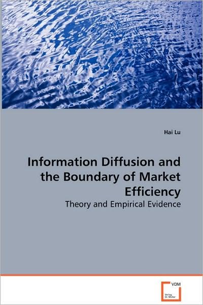 Information Diffusion and the Boundary of Market Efficiency - Theory and Empirical Evidence - Hai Lu - Bücher - VDM Verlag Dr. Mueller e.K. - 9783639044515 - 10. September 2008