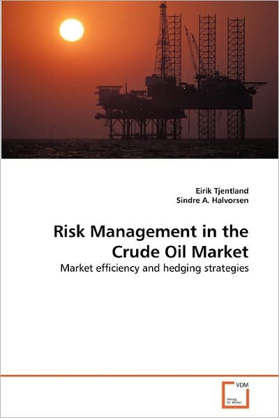 Cover for Sindre A. Halvorsen · Risk Management in the Crude Oil Market: Market Efficiency and Hedging Strategies (Paperback Book) (2010)