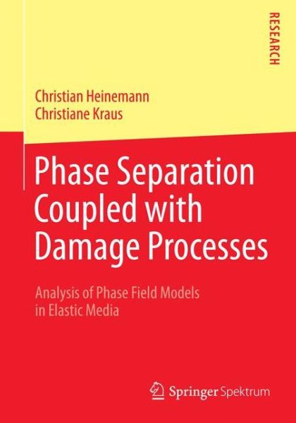 Phase Separation Coupled with Damage Processes: Analysis of Phase Field Models in Elastic Media - Christian Heinemann - Libros - Springer - 9783658052515 - 7 de abril de 2014