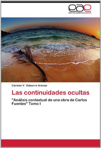 Cover for Carmen V. Vidaurre Arenas · Las Continuidades Ocultas: &quot;Análisis Contextual De Una Obra De Carlos Fuentes&quot; Tomo I (Paperback Book) [Spanish edition] (2012)