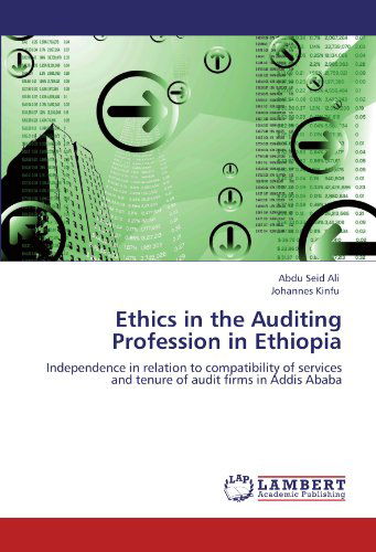 Ethics in the Auditing Profession in Ethiopia: Independence in Relation to Compatibility of Services and Tenure of Audit Firms in Addis Ababa - Johannes Kinfu - Books - LAP LAMBERT Academic Publishing - 9783659112515 - April 30, 2012