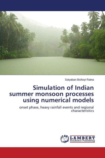Cover for Satyaban Bishoyi Ratna · Simulation of Indian Summer Monsoon Processes Using Numerical Models: Onset Phase, Heavy Rainfall Events and Regional Characteristics (Paperback Book) (2014)
