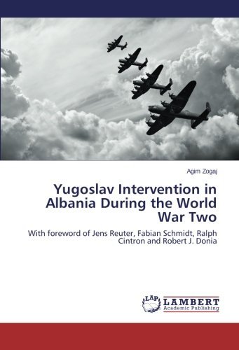 Cover for Agim Zogaj · Yugoslav Intervention in Albania During the World War Two: with Foreword of Jens Reuter, Fabian Schmidt, Ralph Cintron and Robert J. Donia (Taschenbuch) (2014)