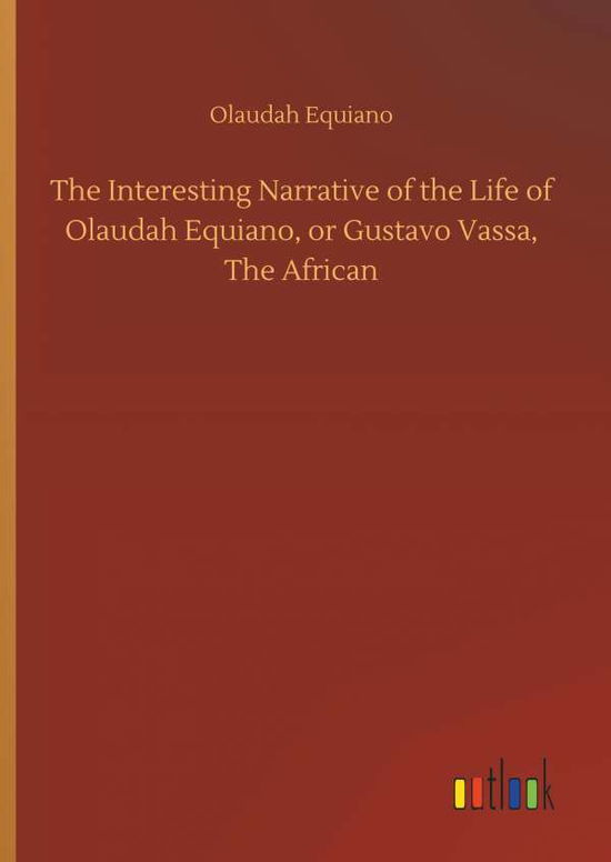 Cover for Olaudah Equiano · The Interesting Narrative of the Life of Olaudah Equiano, or Gustavo Vassa, The African (Hardcover Book) (2018)