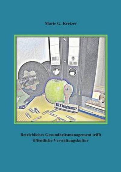 Cover for Marie G Kretzer · Betriebliches Gesundheitsmanagement Trifft Offentliche Verwaltungskultur (Paperback Book) (2015)