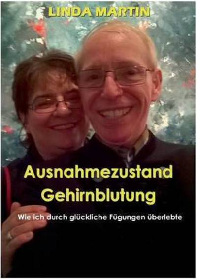 Cover for Linda Martin · Ausnahmezustand Gehirnblutung: Wie ich durch gluckliche Fugungen uberlebte (Paperback Book) (2016)