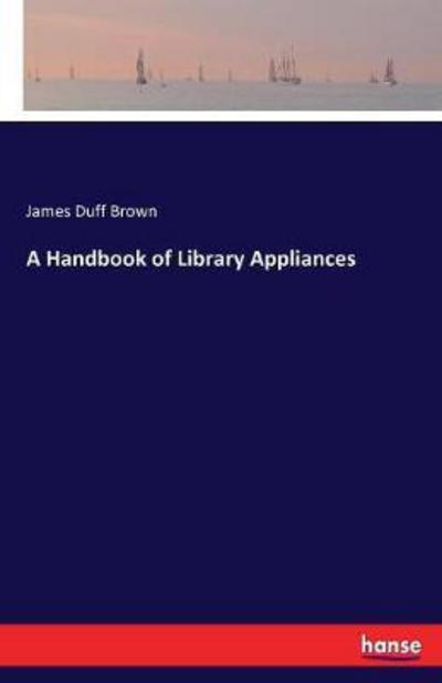 A Handbook of Library Appliances - Brown - Books -  - 9783744645515 - March 3, 2017