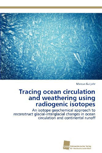 Cover for Marcus Gutjahr · Tracing Ocean Circulation and Weathering Using Radiogenic Isotopes: an Isotope Geochemical Approach to Reconstruct Glacial-interglacial Changes in Ocean Circulation and Continental Runoff (Paperback Book) (2012)