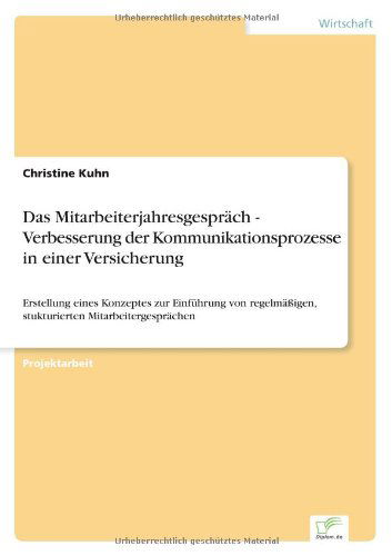 Cover for Christine Kuhn · Das Mitarbeiterjahresgesprach - Verbesserung der Kommunikationsprozesse in einer Versicherung: Erstellung eines Konzeptes zur Einfuhrung von regelmassigen, stukturierten Mitarbeitergesprachen (Paperback Book) [German edition] (2003)