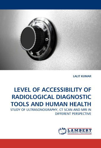 Cover for Lalit Kumar · Level of Accessibility of Radiological Diagnostic Tools and Human Health: Study of Ultrasonography, Ct Scan and Mri in Different Perspective (Taschenbuch) (2011)